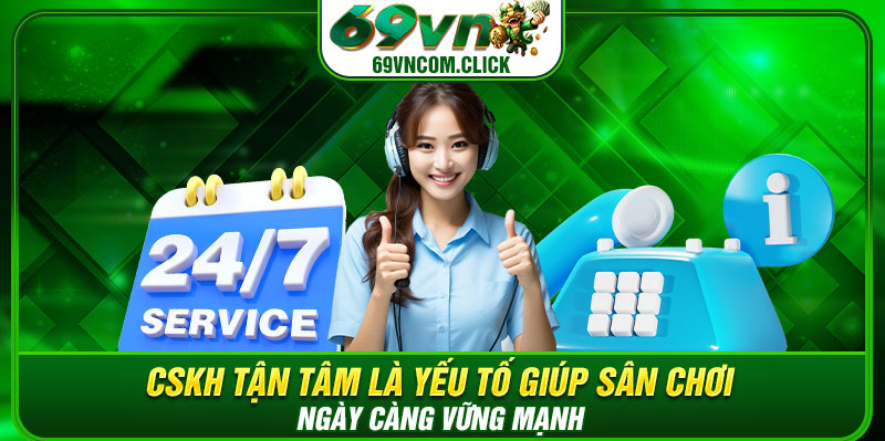 CSKH tận tâm là yếu tố giúp sân chơi ngày càng vững mạnh