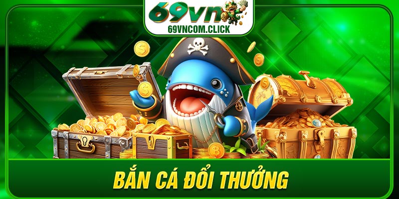 Bắn Cá Đổi Thưởng