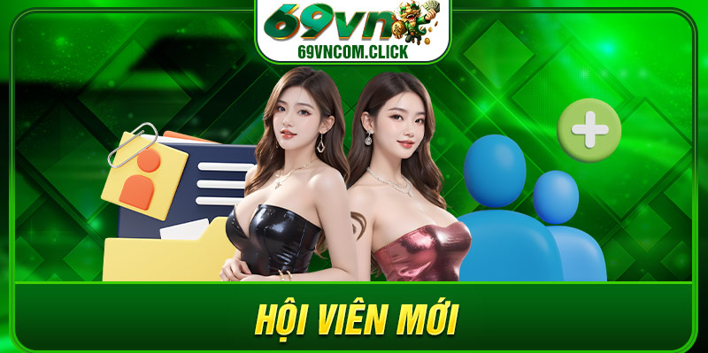 Hội Viên Mới 69VN